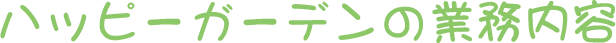ハッピーガーデンの業務内容